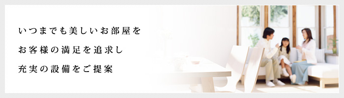 いつまでも美しいお部屋をお客様の満足を追求し充実の設備をご提案